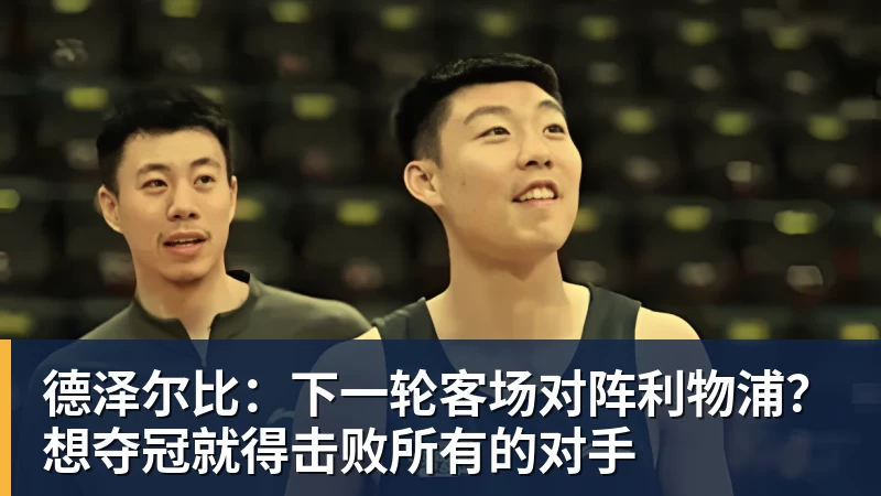 德泽尔比：下一轮客场对阵利物浦？想夺冠就得击败所有的对手