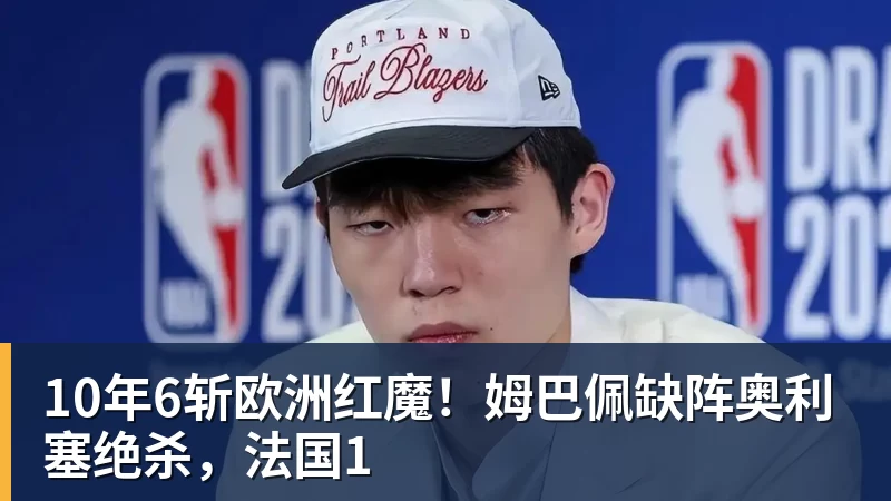 完美体育网址10年6斩欧洲红魔！姆巴佩缺阵奥利塞绝杀，法国1