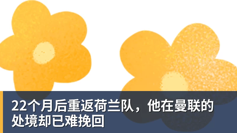 22个月后重返荷兰队，他在曼联的处境却已难挽回