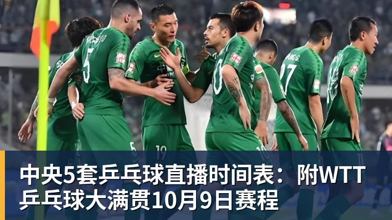 中央5套乒乓球直播时间表：附WTT乒乓球大满贯10月9日赛程